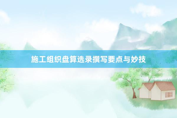 施工组织盘算选录撰写要点与妙技
